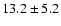 $13.2 \pm 5.2 $