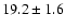 $19.2 \pm 1.6 $