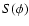 $S(\phi )$