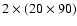 $2 \times (20\times 90)$