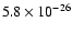 $5.8 \times 10^{-26}$