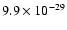 $9.9 \times 10^{-29}$
