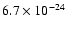 $6.7 \times 10^{-24}$