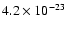 $4.2 \times 10^{-23}$