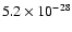 $5.2 \times 10^{-28}$