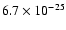 $6.7 \times 10^{-25}$
