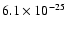 $6.1 \times 10^{-25}$