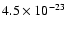 $4.5 \times 10^{-23}$