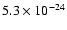 $5.3 \times 10^{-24}$