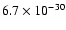 $6.7 \times 10^{-30}$