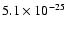 $5.1 \times 10^{-25}$