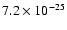 $7.2 \times 10^{-25}$