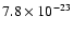 $7.8 \times 10^{-23}$