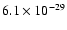 $6.1 \times 10^{-29}$