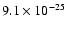 $9.1 \times 10^{-25}$