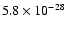 $5.8 \times 10^{-28}$