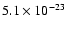 $5.1 \times 10^{-23}$