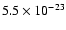 $5.5 \times 10^{-23}$