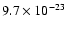 $9.7 \times 10^{-23}$