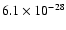 $6.1 \times 10^{-28}$