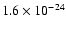 $1.6 \times 10^{-24}$