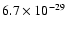 $6.7 \times 10^{-29}$