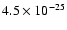 $4.5 \times 10^{-25}$