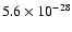 $5.6 \times 10^{-28}$