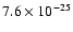 $7.6 \times 10^{-25}$