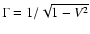 \( \Gamma = 1 / \sqrt{1 -V^2} \)