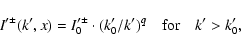 \begin{displaymath}I'^\pm(k',x) = I'^\pm_0 \cdot (k'_0 / k' )^q \quad {\rm for}
\quad k' > k'_0,
\end{displaymath}