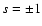 $s=\pm1$