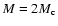 $M = 2 M_{\rm
c}$