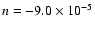 $n=-9.0\times 10^{-5}$