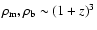 $\rho_{\rm m},\rho_{\rm b}\sim(1+z)^3$