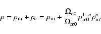 \begin{displaymath}%
\rho = \rho_{\rm m} + \rho_{\rm c} = \rho_{\rm m} + \frac{\...
...a_{\rm c0}}{\Omega_{\rm m0}}\rho_{\rm m0}^{1-n}\rho_{\rm m}^n.
\end{displaymath}