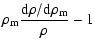 $\displaystyle \rho_{\rm m}\frac{{\rm d}\rho/{\rm d}\rho_{\rm m}}{\rho}-1$