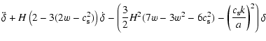 $\displaystyle \ddot{\delta}+H\left(2-3(2w-c_{\rm s}^2)\right)\dot{\delta}-\left...
...3}{2}H^2(7w-3w^2-6c_{\rm s}^2)-\left(\frac{c_{\rm s}k}{a}\right)^2\right)\delta$