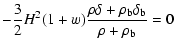 $\displaystyle -\frac{3}{2}H^2(1+w)\frac{\rho\delta+\rho_{\rm b}\delta_{\rm b}}{\rho+\rho_{\rm b}}=0$