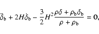 \begin{displaymath}%
\ddot{\delta}_{\rm b}+2H\dot{\delta}_{\rm b}-\frac{3}{2}H^2...
...c{\rho\delta+\rho_{\rm b}\delta_{\rm b}}{\rho+\rho_{\rm b}}=0,
\end{displaymath}
