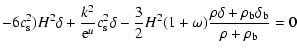 $\displaystyle -6c_{\rm s}^2)H^2\delta+\frac{k^2}{{\rm e}^{u}}c_{\rm s}^2\delta-...
...}H^2(1+\omega)\frac{\rho\delta+\rho_{\rm b}\delta_{\rm b}}{\rho+\rho_{\rm b}}=0$