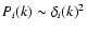 $P_i(k)\sim\delta_i(k)^2$