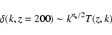 \begin{displaymath}%
\delta(k,z=200)\sim k^{n_{\rm s}/2}T(z,k)
\end{displaymath}