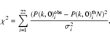 \begin{displaymath}%
\chi^2=\sum_{i=1}^{22}\frac{(P(k,0)^{{\rm obs}}_i-P(k,0)^{{\rm th}}_i N)^2}{\sigma^2_i},
\end{displaymath}