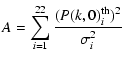 $\displaystyle A=\sum_{i=1}^{22}\frac{(P(k,0)_i^{{\rm th}})^2}{\sigma^2_i}$