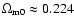$\Omega _{\rm m0}\approx 0.224$