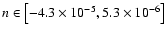 $n\in\left[-4.3\times 10^{-5},5.3\times 10^{-6}\right]$