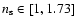 $n_{\rm s}\in\left[1,1.73\right]$