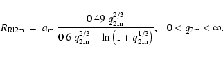 \begin{displaymath}R_{\rm Rl2m} ~=~ a_{\rm m}~ \frac{0.49~q_{\rm 2m}^{2/3}}{0.6~...
...t( 1 + q_{\rm 2m}^{1/3} \right)}, ~~~ 0 < q_{\rm 2m} < \infty.
\end{displaymath}