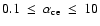 $0.1~\leq~\alpha_{\rm ce}~\leq~10$